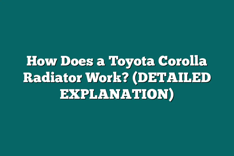How Does a Toyota Corolla Radiator Work? (DETAILED EXPLANATION)