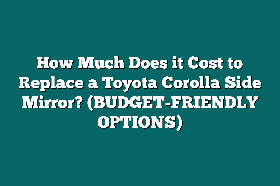 How Much Does it Cost to Replace a Toyota Corolla Side Mirror? (BUDGET-FRIENDLY OPTIONS)