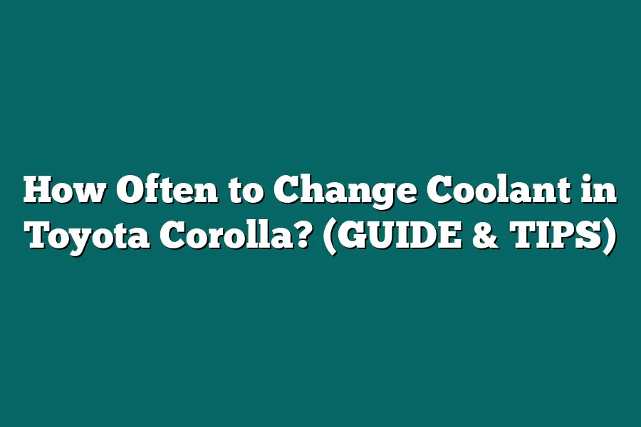 How Often to Change Coolant in Toyota Corolla? (GUIDE & TIPS)