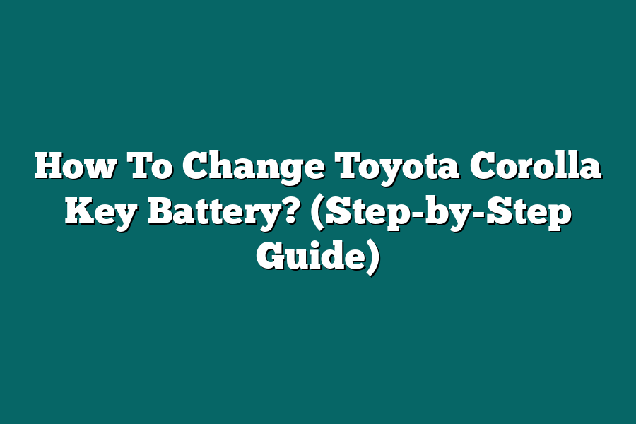 How To Change Toyota Corolla Key Battery? (Step-by-Step Guide)