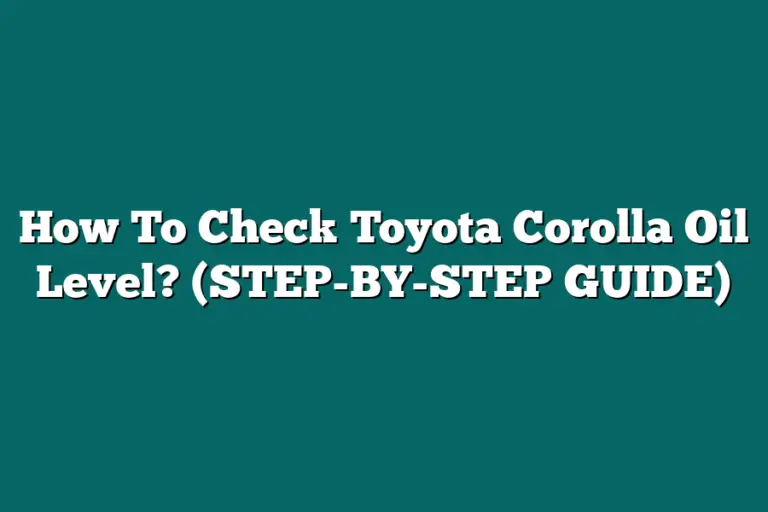 How To Check Toyota Corolla Oil Level? (STEP-BY-STEP GUIDE ...