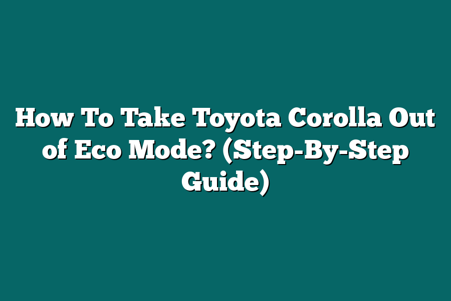 How To Take Toyota Corolla Out of Eco Mode? (Step-By-Step Guide)