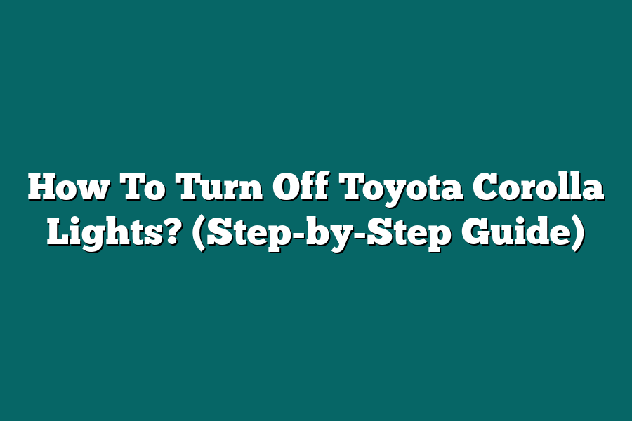 How To Turn Off Toyota Corolla Lights? (Step-by-Step Guide)