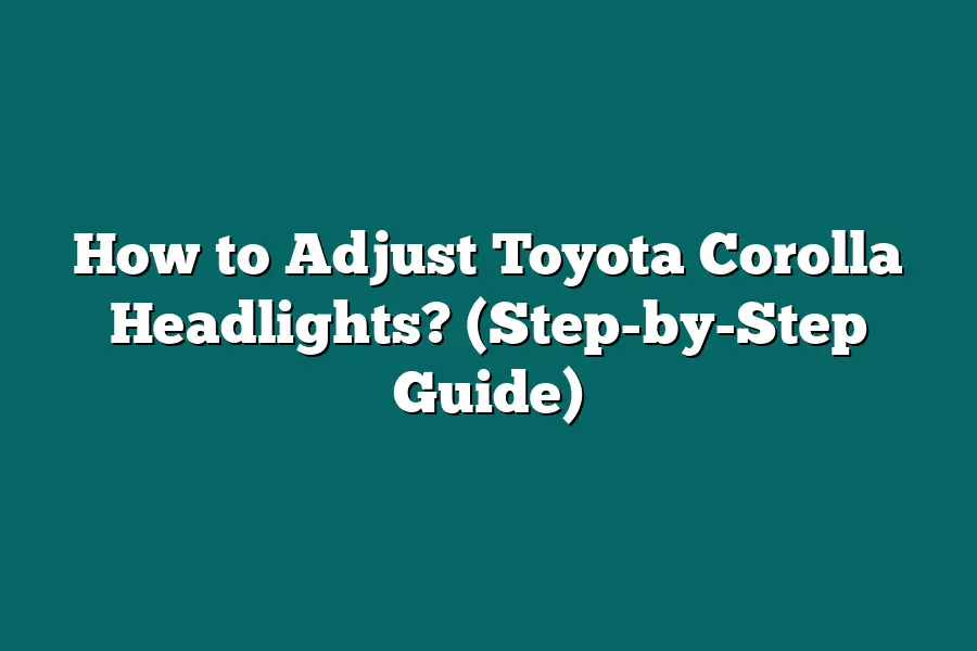 How to Adjust Toyota Corolla Headlights? (Step-by-Step Guide)