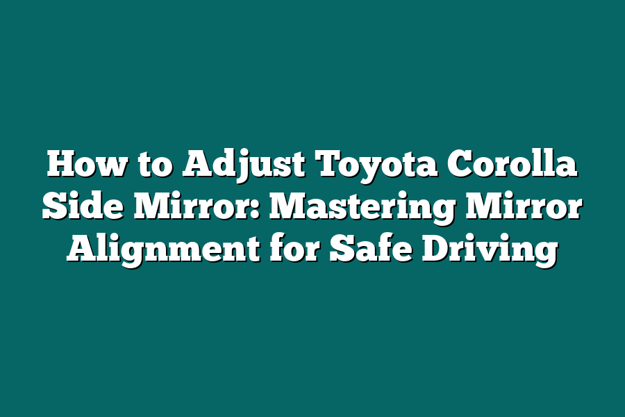 How to Adjust Toyota Corolla Side Mirror: Mastering Mirror Alignment for Safe Driving