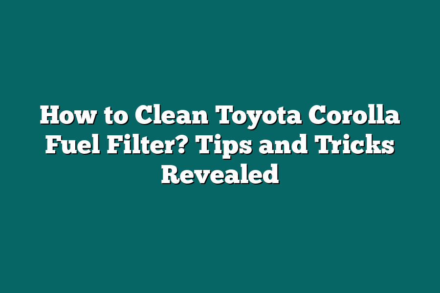 How to Clean Toyota Corolla Fuel Filter? Tips and Tricks Revealed