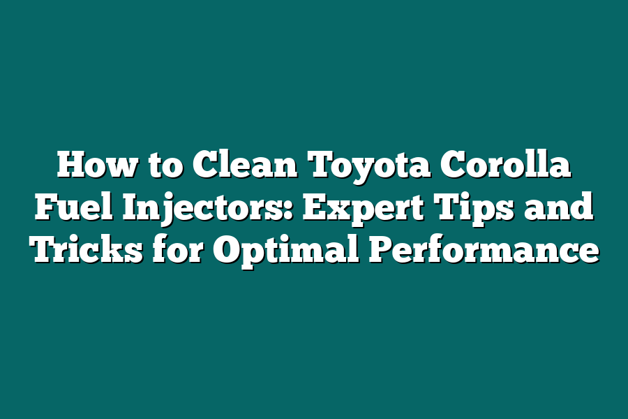 How to Clean Toyota Corolla Fuel Injectors: Expert Tips and Tricks for Optimal Performance