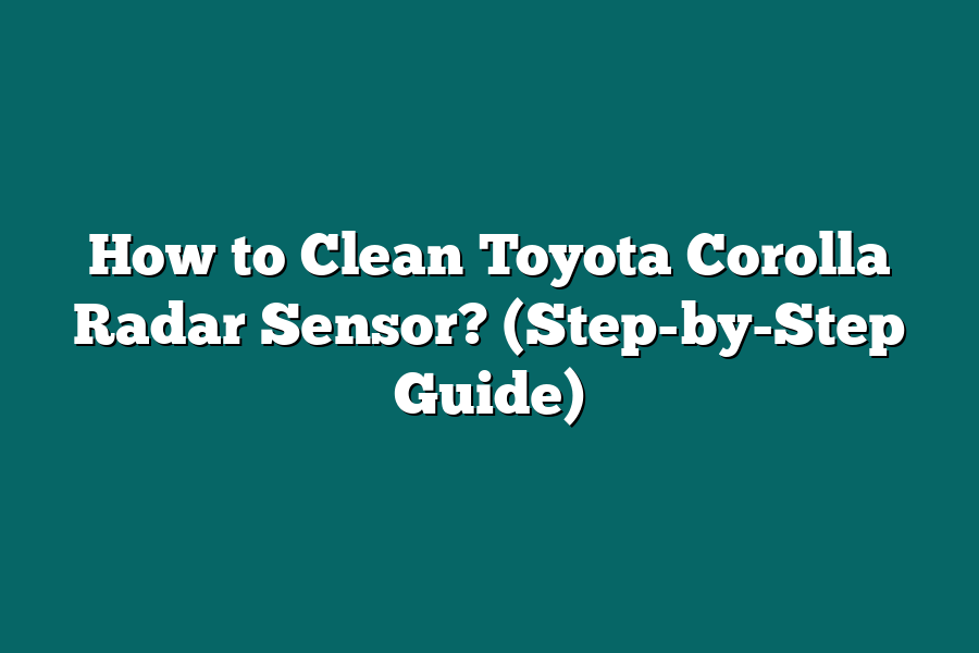 How to Clean Toyota Corolla Radar Sensor? (Step-by-Step Guide)