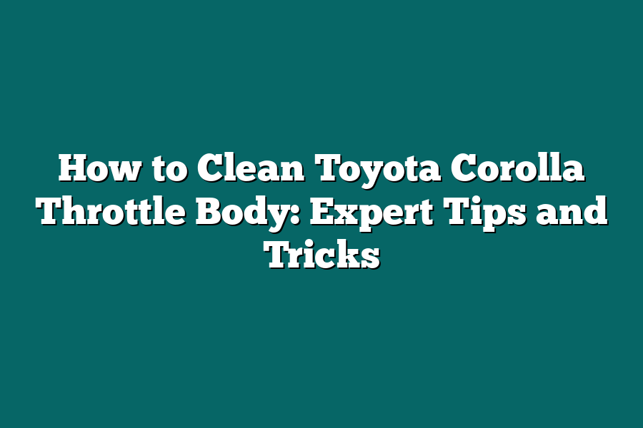 How to Clean Toyota Corolla Throttle Body: Expert Tips and Tricks