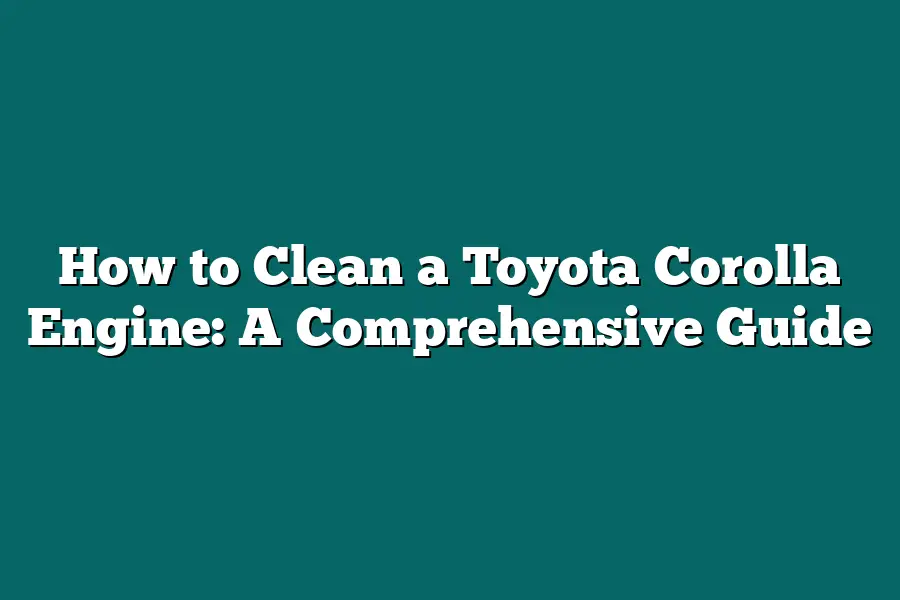 How to Clean a Toyota Corolla Engine: A Comprehensive Guide