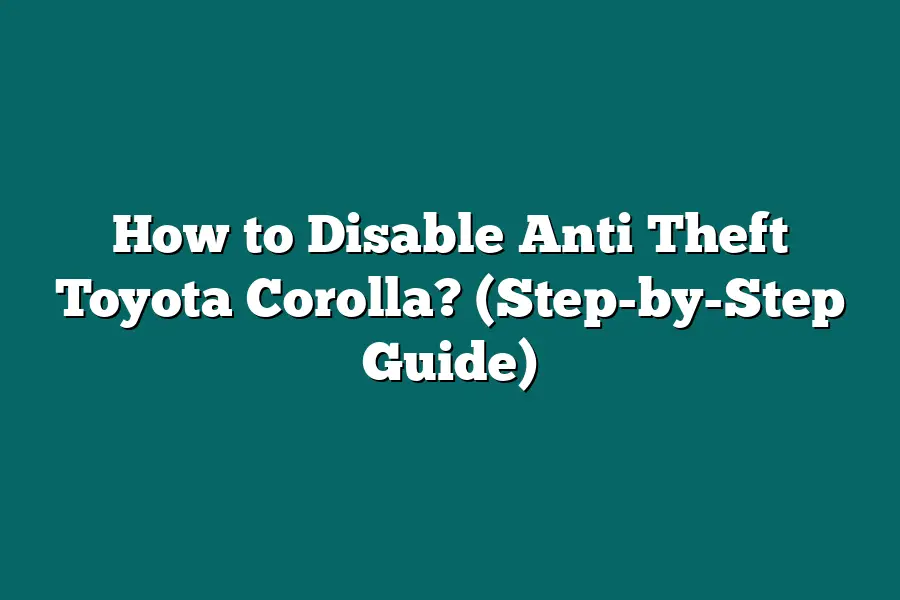 How to Disable Anti Theft Toyota Corolla? (Step-by-Step Guide)