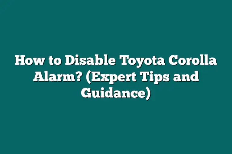 How to Disable Toyota Corolla Alarm? (Expert Tips and Guidance