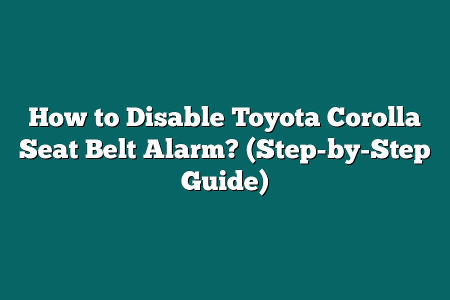 How to Disable Toyota Corolla Seat Belt Alarm? (Step-by-Step Guide)
