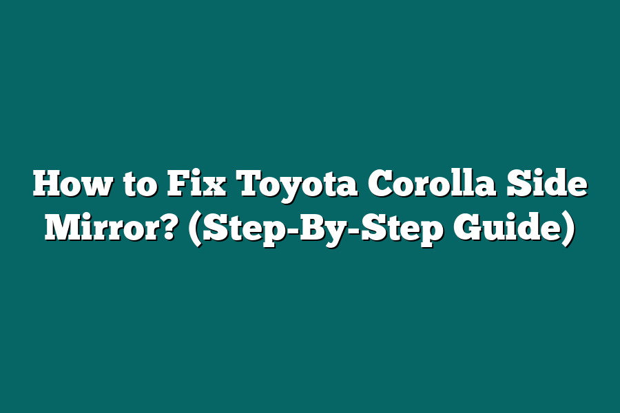 How to Fix Toyota Corolla Side Mirror? (Step-By-Step Guide)