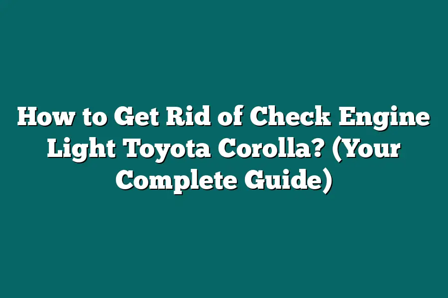 How to Get Rid of Check Engine Light Toyota Corolla? (Your Complete Guide)