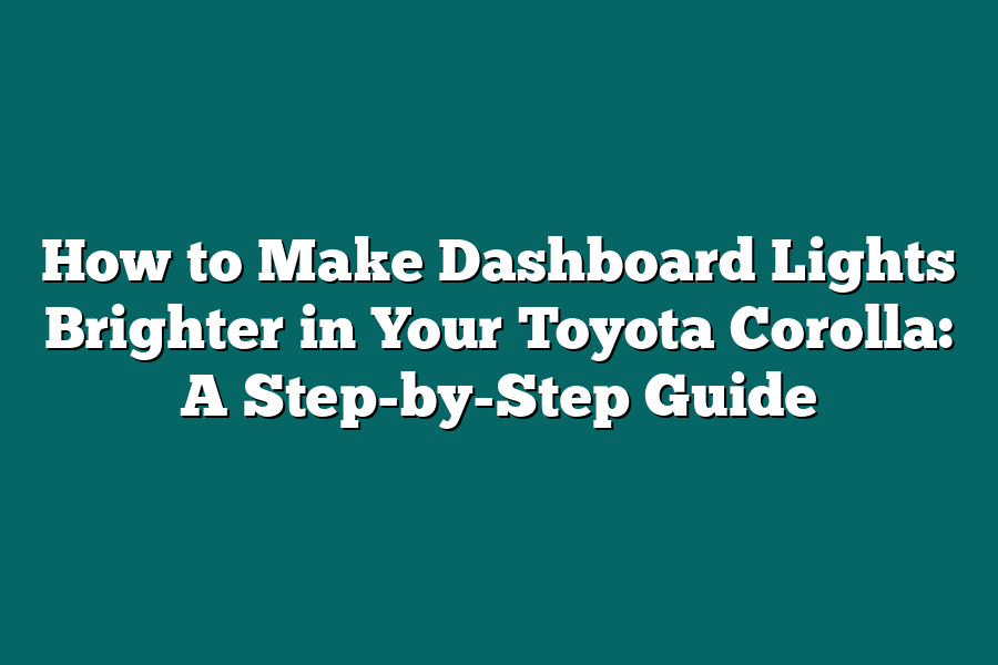 How to Make Dashboard Lights Brighter in Your Toyota Corolla: A Step-by-Step Guide
