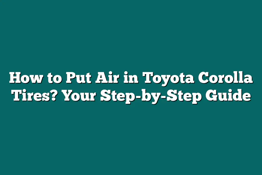 How to Put Air in Toyota Corolla Tires? Your Step-by-Step Guide