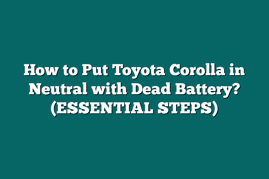 How to Put Toyota Corolla in Neutral with Dead Battery? (ESSENTIAL STEPS)