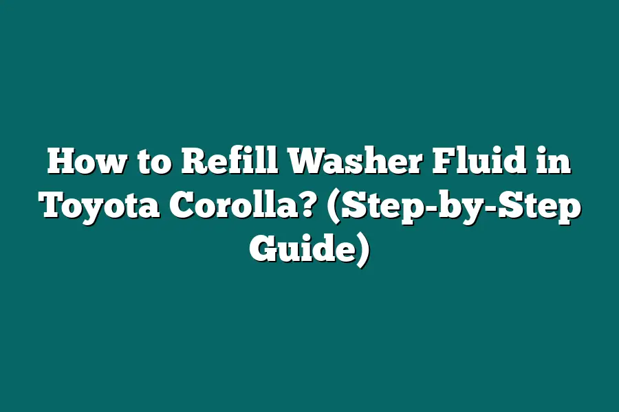 How to Refill Washer Fluid in Toyota Corolla? (Step-by-Step Guide)