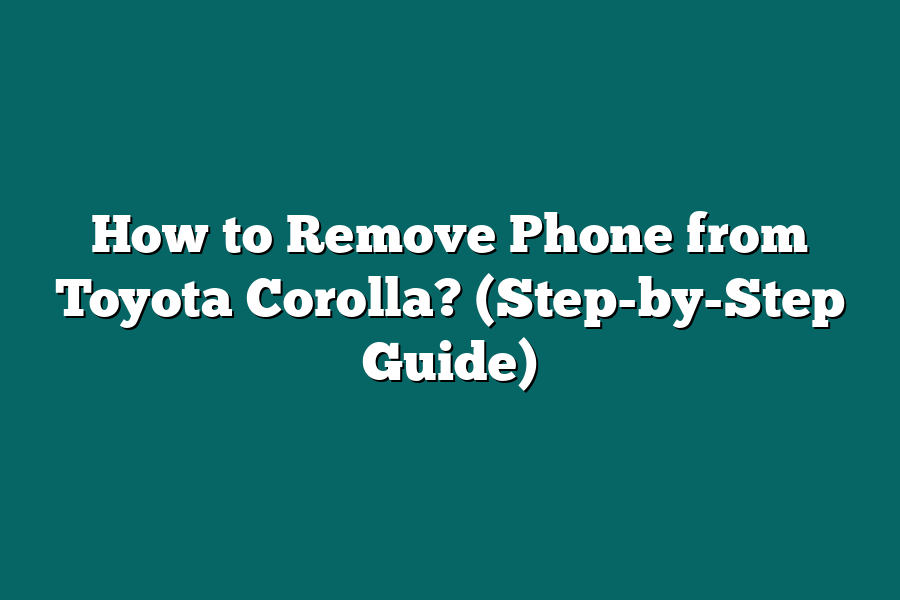 How to Remove Phone from Toyota Corolla? (Step-by-Step Guide)