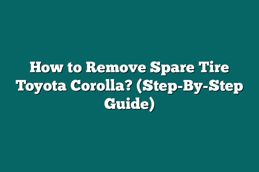 How to Remove Spare Tire Toyota Corolla? (Step-By-Step Guide)