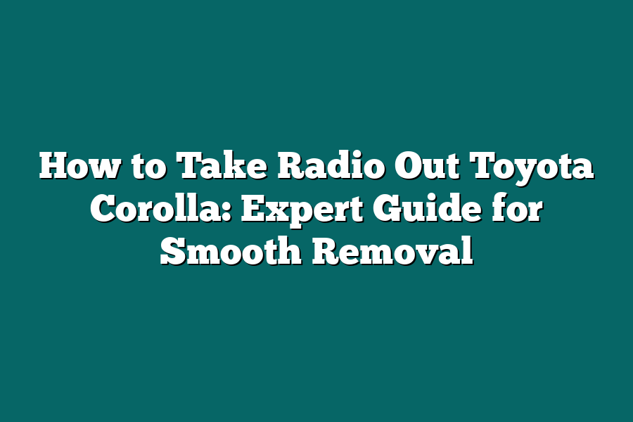 How to Take Radio Out Toyota Corolla: Expert Guide for Smooth Removal