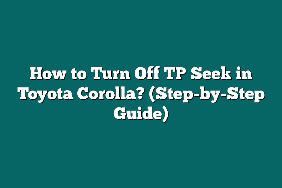 How to Turn Off TP Seek in Toyota Corolla? (Step-by-Step Guide)