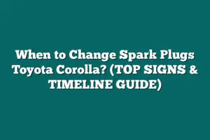 When to Change Spark Plugs Toyota Corolla? (TOP SIGNS & TIMELINE GUIDE