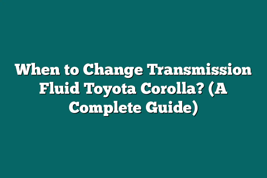 When to Change Transmission Fluid Toyota Corolla? (A Complete Guide)