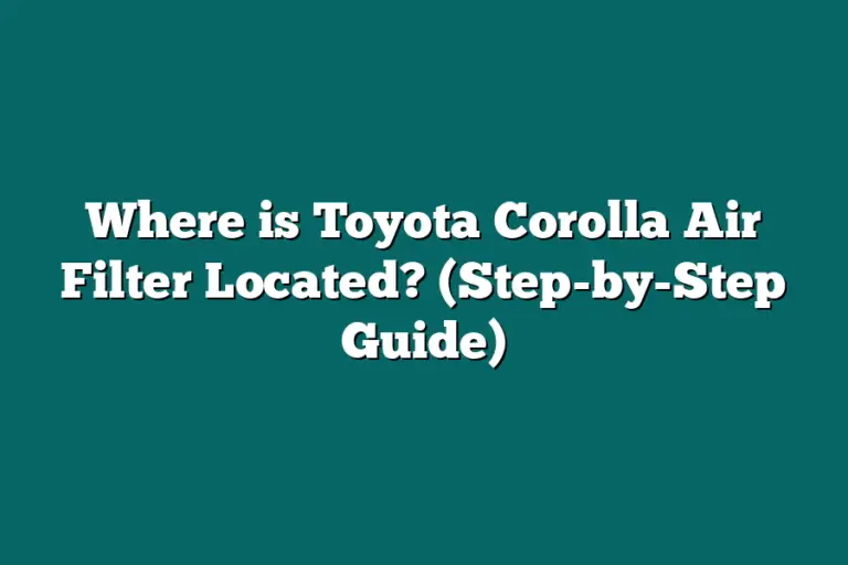Where is Toyota Corolla Air Filter Located? (StepbyStep Guide
