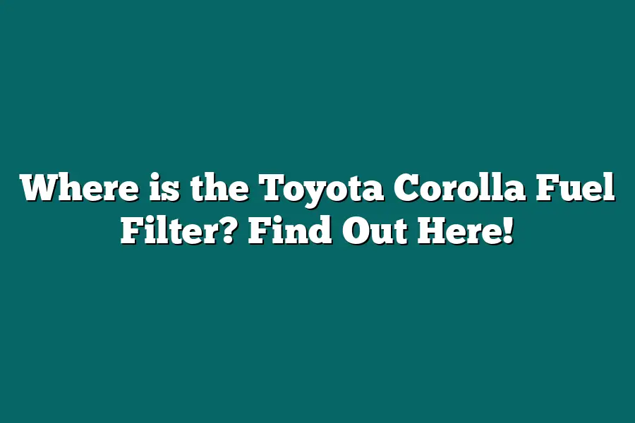 Where is the Toyota Corolla Fuel Filter? Find Out Here!