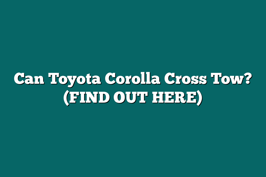 Can Toyota Corolla Cross Tow? (FIND OUT HERE)