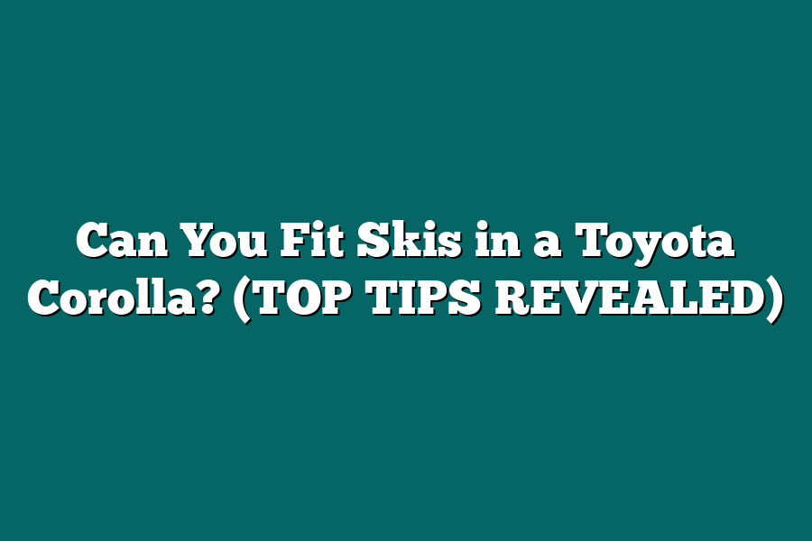 Can You Fit Skis in a Toyota Corolla? (TOP TIPS REVEALED)