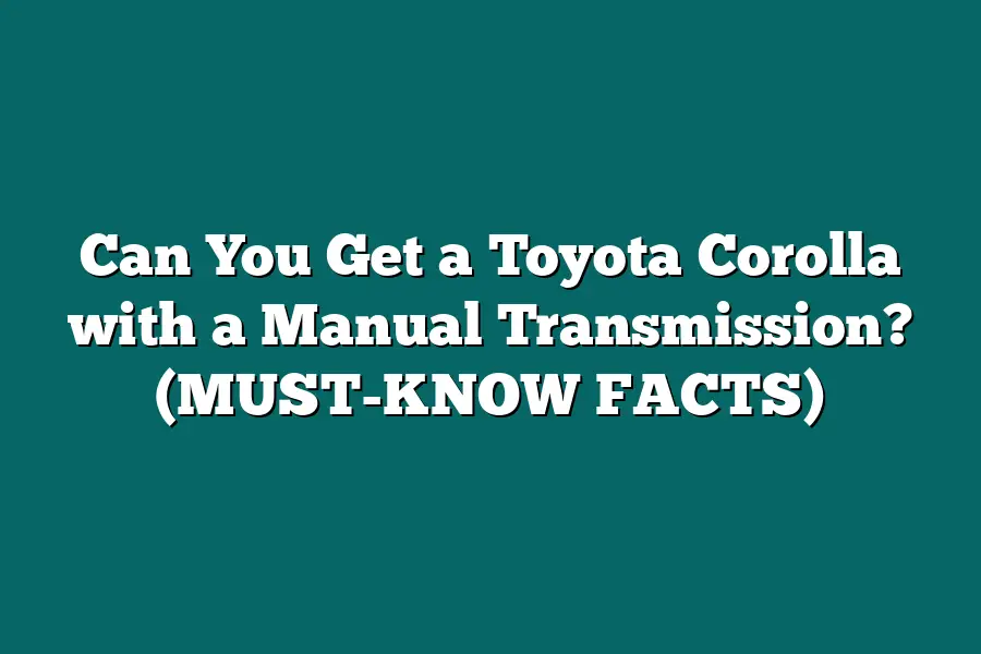 Can You Get a Toyota Corolla with a Manual Transmission? (MUST-KNOW FACTS)