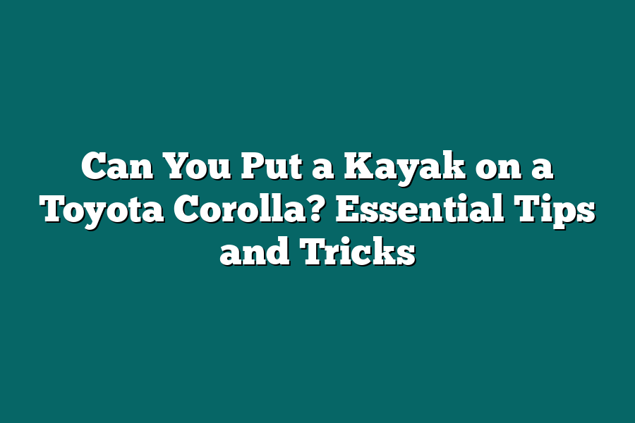 Can You Put a Kayak on a Toyota Corolla? Essential Tips and Tricks