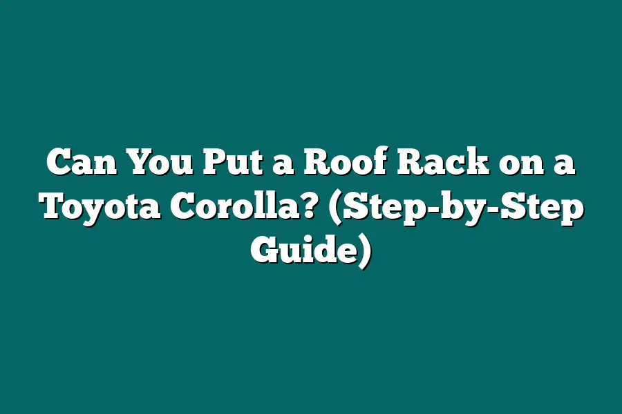 Can You Put a Roof Rack on a Toyota Corolla? (Step-by-Step Guide)