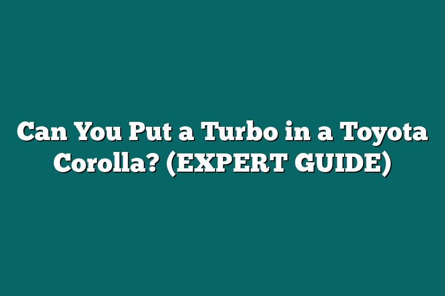 Can You Put a Turbo in a Toyota Corolla? (EXPERT GUIDE)