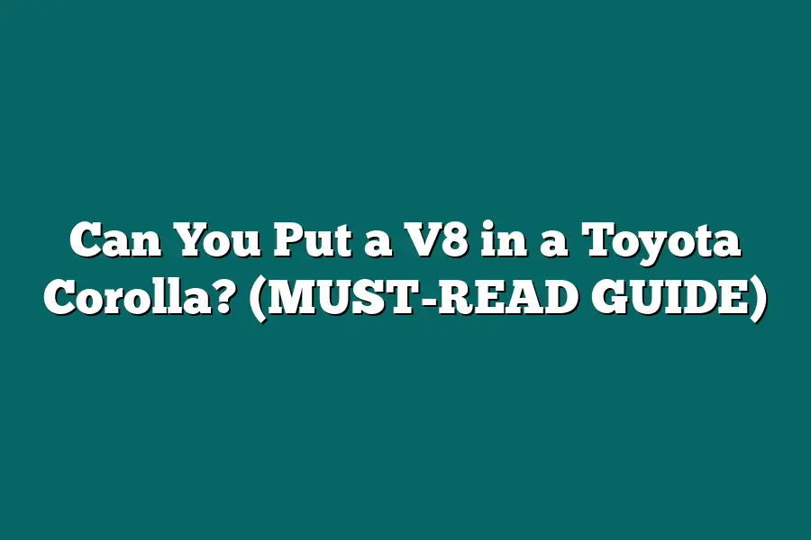Can You Put a V8 in a Toyota Corolla? (MUST-READ GUIDE)