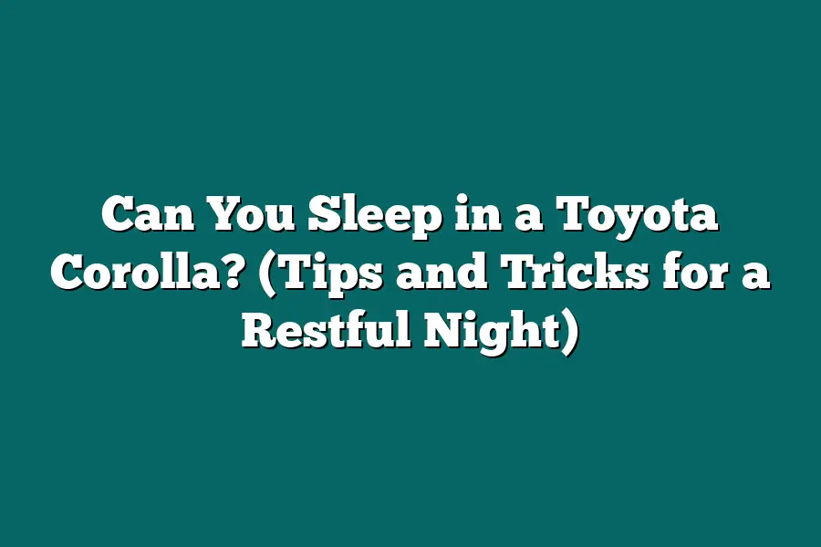 Can You Sleep in a Toyota Corolla? (Tips and Tricks for a Restful Night)