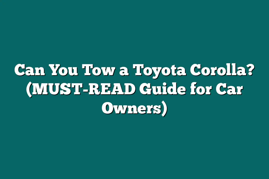 Can You Tow a Toyota Corolla? (MUST-READ Guide for Car Owners)