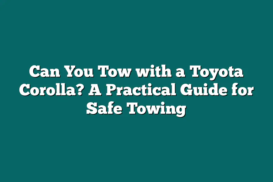 Can You Tow with a Toyota Corolla? A Practical Guide for Safe Towing
