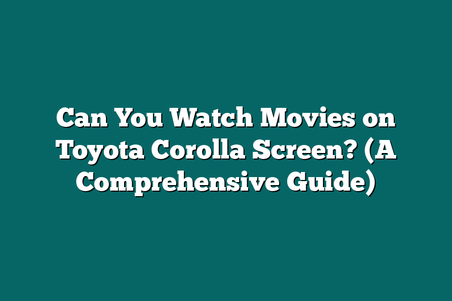 Can You Watch Movies on Toyota Corolla Screen? (A Comprehensive Guide)