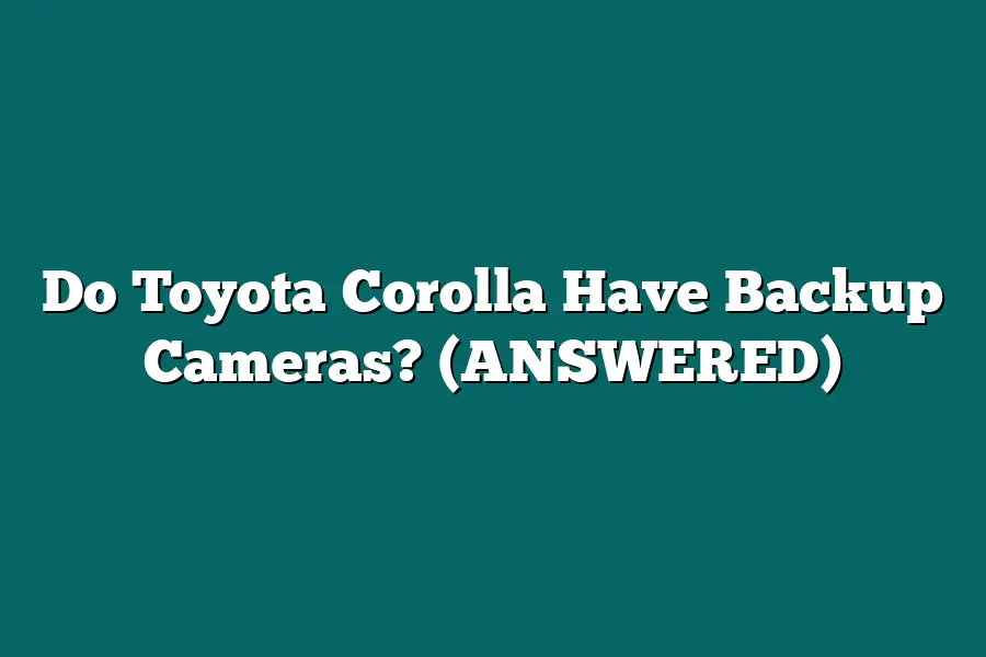 Do Toyota Corolla Have Backup Cameras? (ANSWERED)