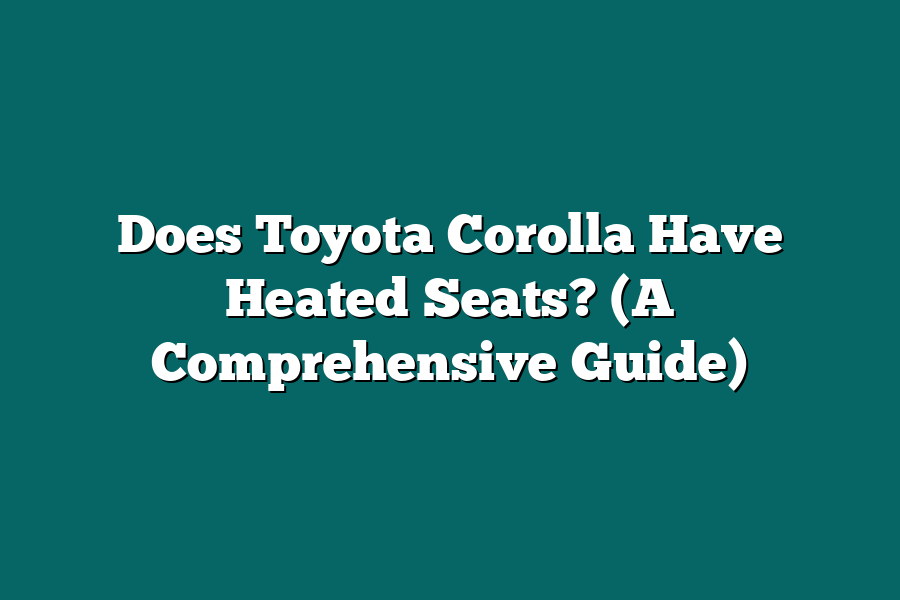 Does Toyota Corolla Have Heated Seats? (A Comprehensive Guide)