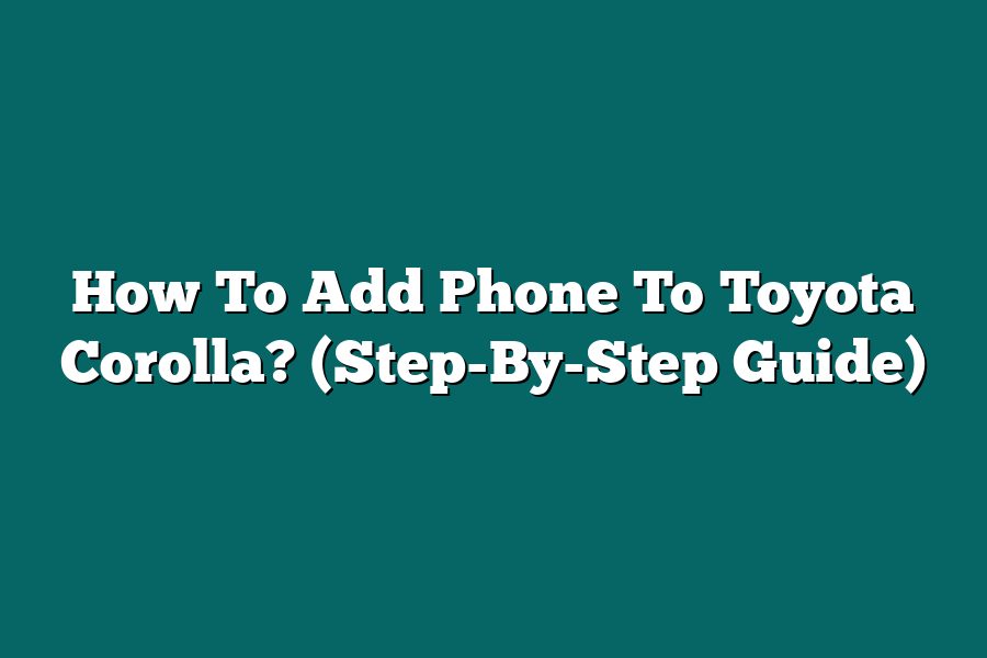 How To Add Phone To Toyota Corolla? (Step-By-Step Guide)