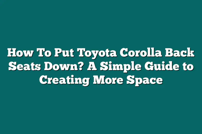 How To Put Toyota Corolla Back Seats Down? A Simple Guide to Creating