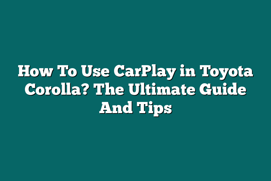 How To Use CarPlay in Toyota Corolla? The Ultimate Guide And Tips