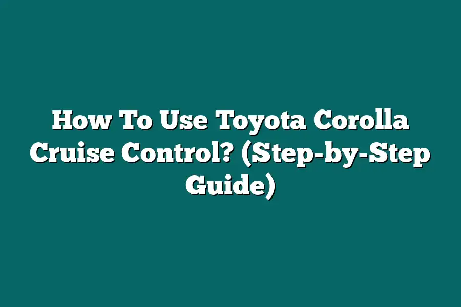 How To Use Toyota Corolla Cruise Control? (Step-by-Step Guide)