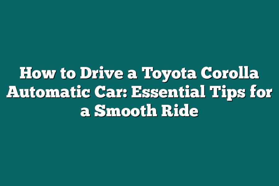 How to Drive a Toyota Corolla Automatic Car: Essential Tips for a Smooth Ride