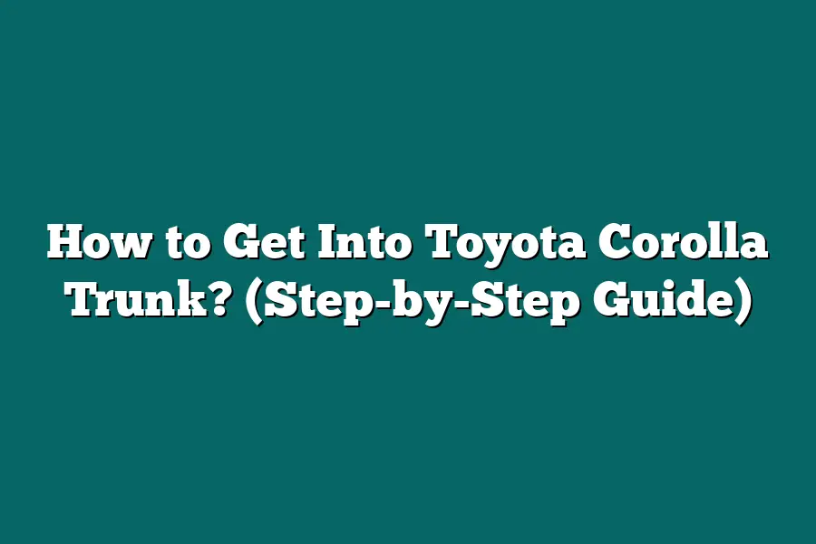 How to Get Into Toyota Corolla Trunk? (Step-by-Step Guide)